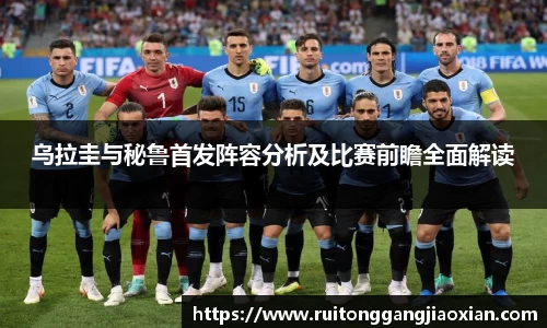乌拉圭与秘鲁首发阵容分析及比赛前瞻全面解读