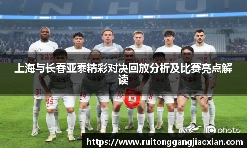 NBA直播NBA直播上海与长春亚泰精彩对决回放分析及比赛亮点解读